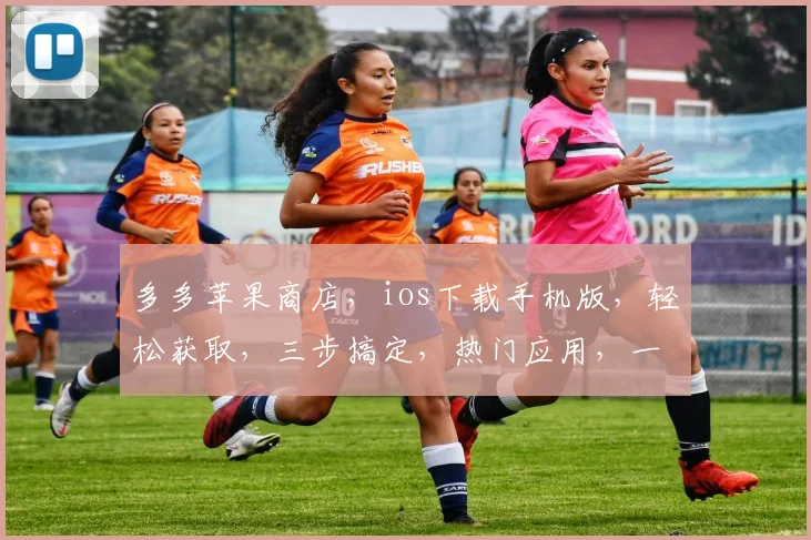 多多苹果商店，ios下载手机版，轻松获取，三步搞定，热门应用，一网打尽，